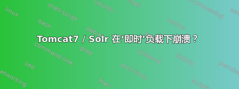 Tomcat7 / Solr 在‘即时’负载下崩溃？