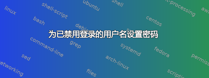 为已禁用登录的用户名设置密码