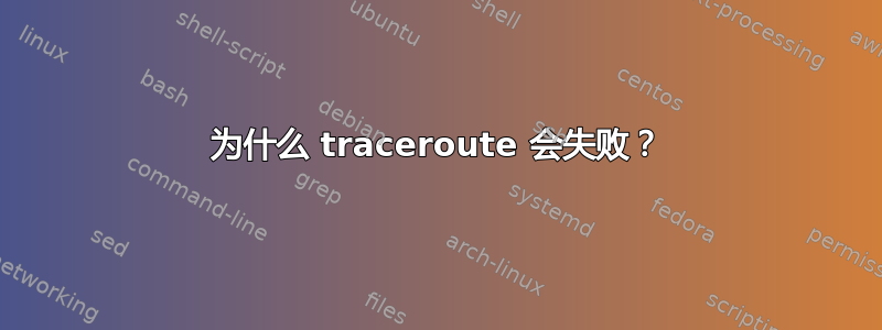 为什么 traceroute 会失败？