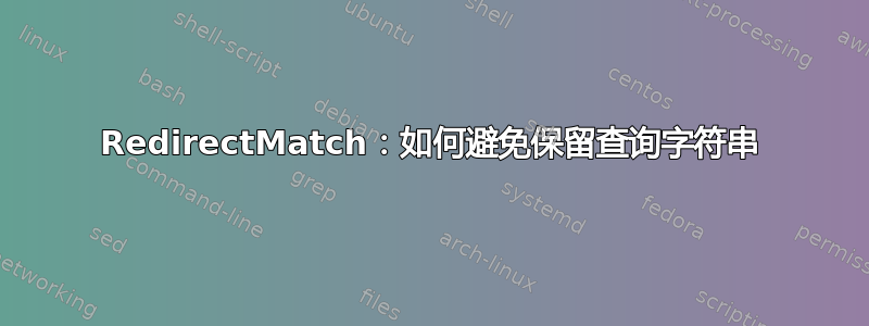 RedirectMatch：如何避免保留查询字符串