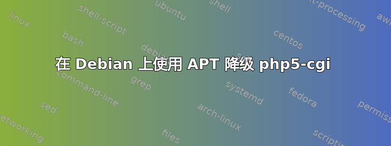 在 Debian 上使用 APT 降级 php5-cgi