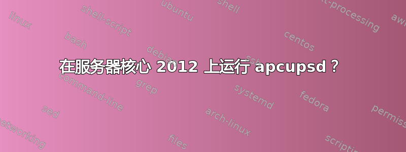 在服务器核心 2012 上运行 apcupsd？