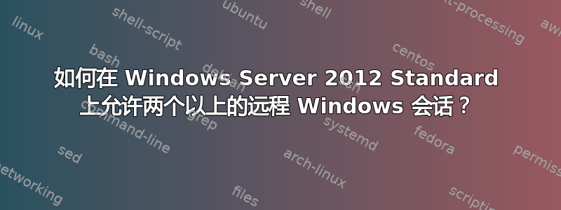 如何在 Windows Server 2012 Standard 上允许两个以上的远程 Windows 会话？