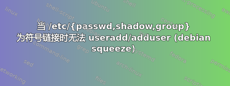 当 /etc/{passwd,shadow,group} 为符号链接时无法 useradd/adduser (debian squeeze)