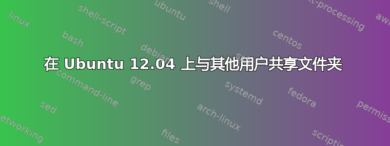 在 Ubuntu 12.04 上与其他用户共享文件夹