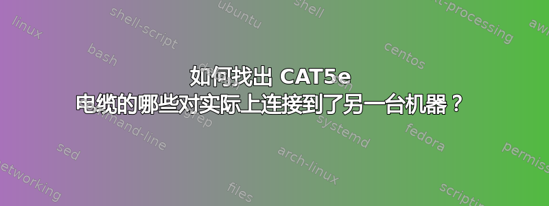 如何找出 CAT5e 电缆的哪些对实际上连接到了另一台机器？