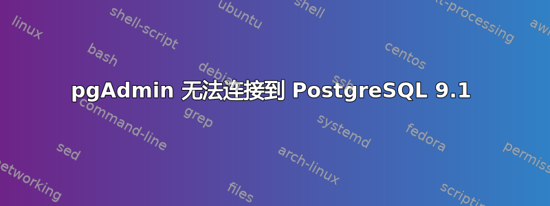 pgAdmin 无法连接到 PostgreSQL 9.1