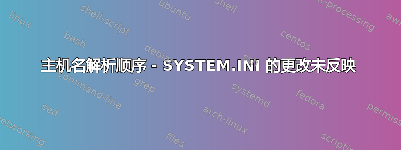 主机名解析顺序 - SYSTEM.INI 的更改未反映