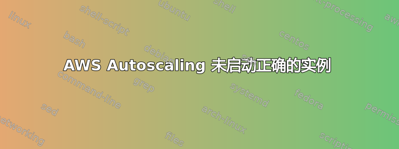 AWS Autoscaling 未启动正确的实例