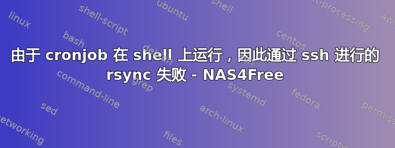 由于 cronjob 在 shell 上运行，因此通过 ssh 进行的 rsync 失败 - NAS4Free