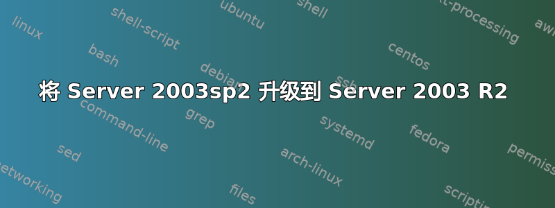 将 Server 2003sp2 升级到 Server 2003 R2