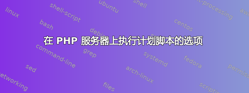 在 PHP 服务器上执行计划脚本的选项