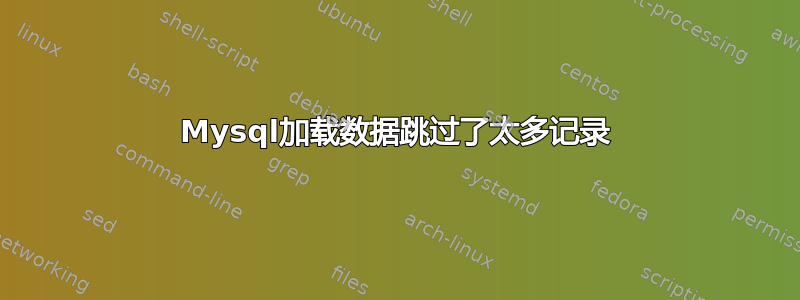 Mysql加载数据跳过了太多记录