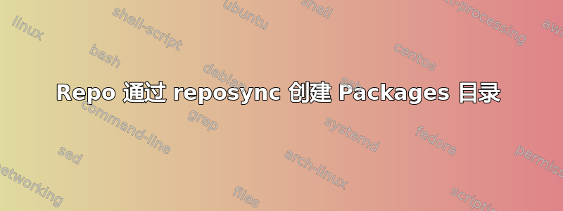 Repo 通过 reposync 创建 Packages 目录