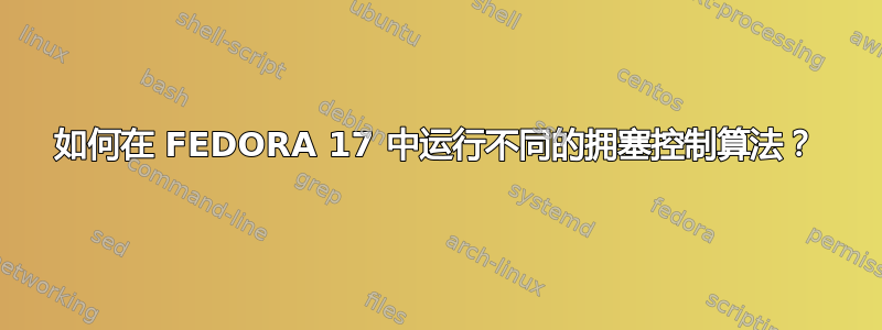 如何在 FEDORA 17 中运行不同的拥塞控制算法？