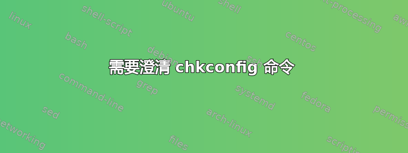 需要澄清 chkconfig 命令