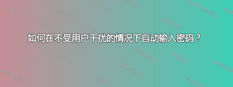 如何在不受用户干扰的情况下自动输入密码？