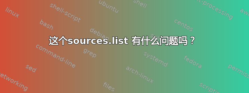 这个sources.list 有什么问题吗？