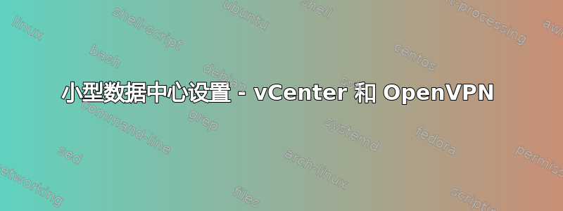 小型数据中心设置 - vCenter 和 OpenVPN