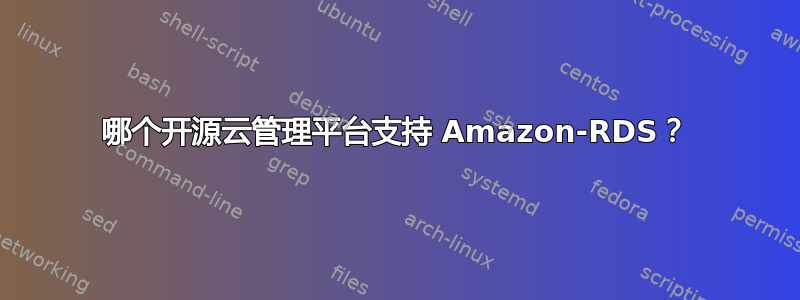 哪个开源云管理平台支持 Amazon-RDS？