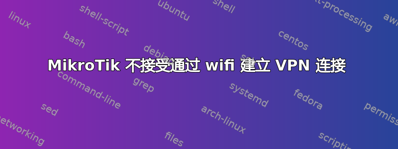 MikroTik 不接受通过 wifi 建立 VPN 连接