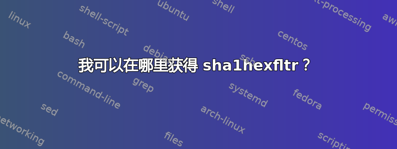 我可以在哪里获得 sha1hexfltr？