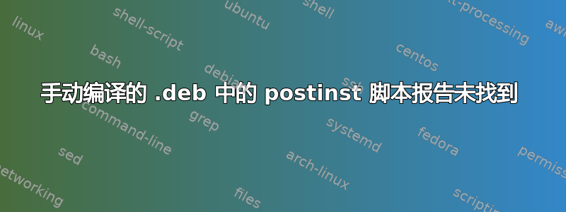 手动编译的 .deb 中的 postinst 脚本报告未找到