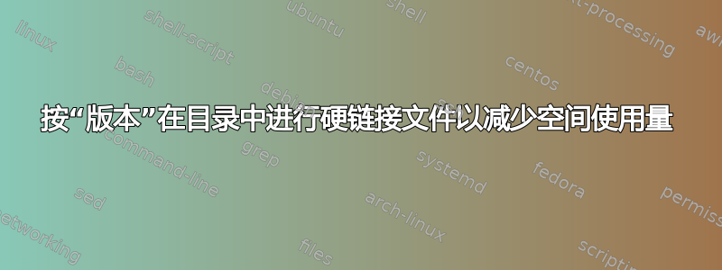 按“版本”在目录中进行硬链接文件以减少空间使用量