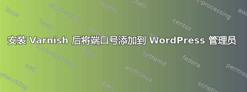 安装 Varnish 后将端口号添加到 WordPress 管理员