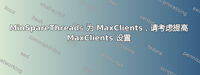 MinSpareThreads 为 MaxClients，请考虑提高 MaxClients 设置