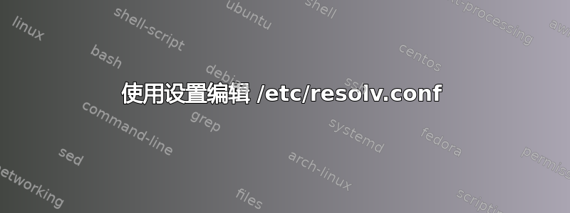 使用设置编辑 /etc/resolv.conf