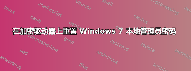 在加密驱动器上重置 Windows 7 本地管理员密码