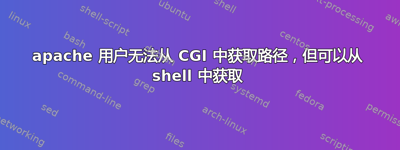 apache 用户无法从 CGI 中获取路径，但可以从 shell 中获取