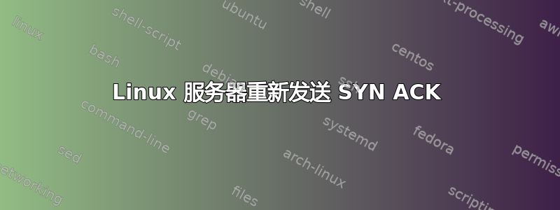 Linux 服务器重新发送 SYN ACK