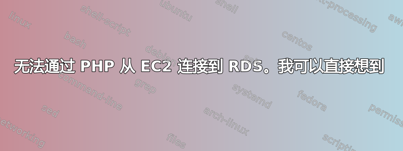 无法通过 PHP 从 EC2 连接到 RDS。我可以直接想到