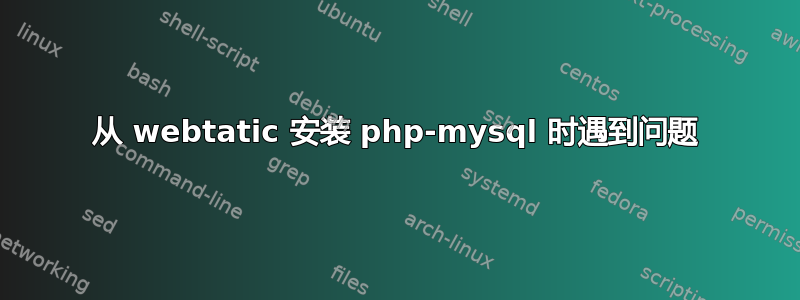 从 webtatic 安装 php-mysql 时遇到问题