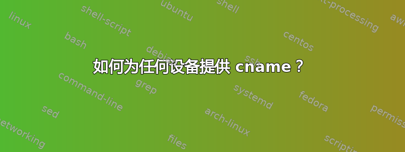 如何为任何设备提供 cname？