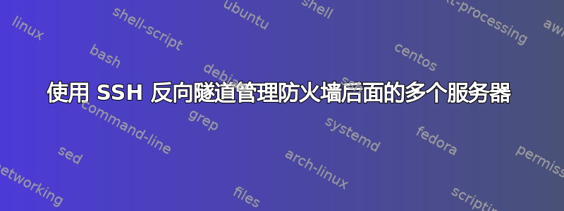 使用 SSH 反向隧道管理防火墙后面的多个服务器