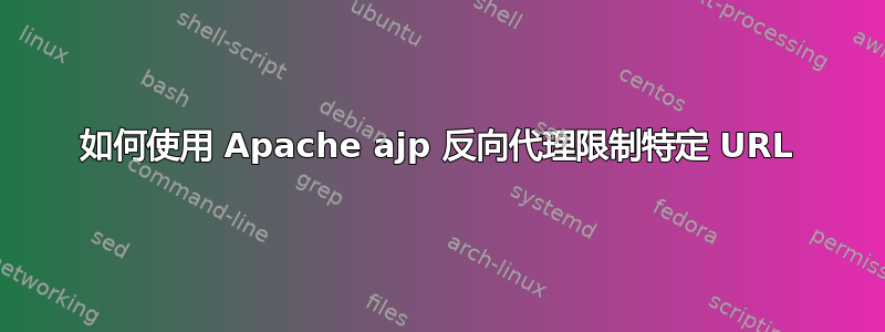 如何使用 Apache ajp 反向代理限制特定 URL