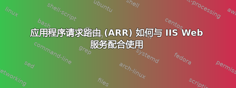 应用程序请求路由 (ARR) 如何与 IIS Web 服务配合使用