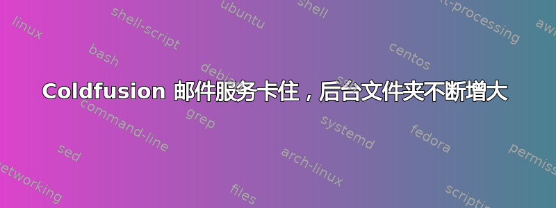 Coldfusion 邮件服务卡住，后台文件夹不断增大