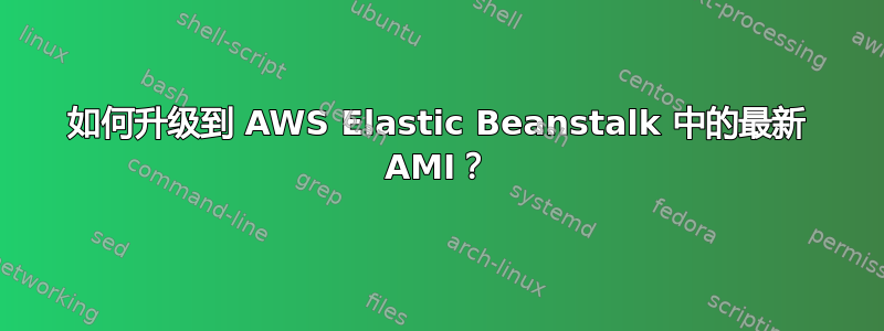 如何升级到 AWS Elastic Beanstalk 中的最新 AMI？