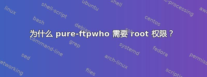 为什么 pure-ftpwho 需要 root 权限？