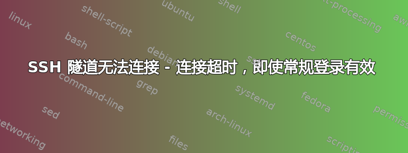 SSH 隧道无法连接 - 连接超时，即使常规登录有效