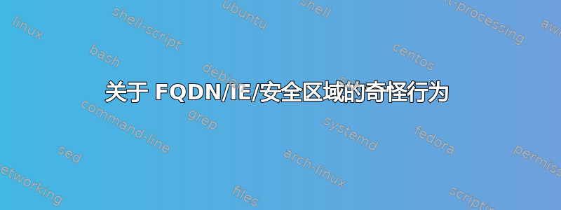 关于 FQDN/IE/安全区域的奇怪行为