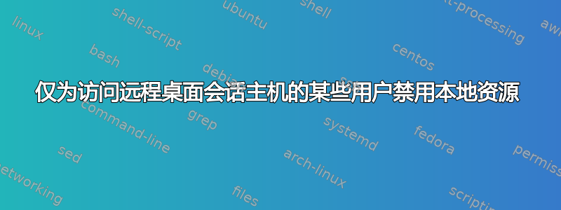 仅为访问远程桌面会话主机的某些用户禁用本地资源