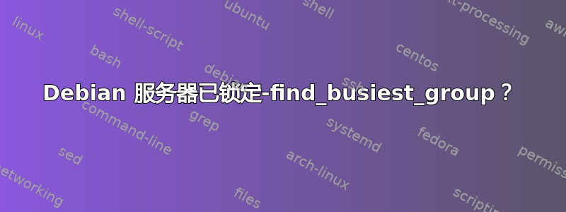 Debian 服务器已锁定-find_busiest_group？