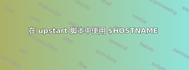 在 upstart 脚本中使用 $HOSTNAME