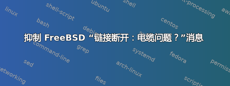 抑制 FreeBSD “链接断开：电缆问题？”消息