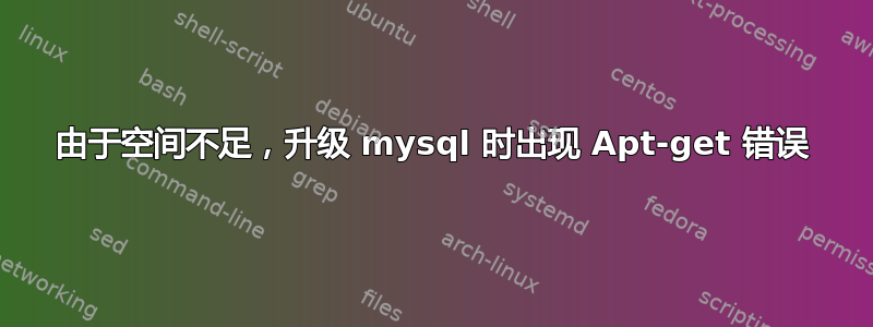 由于空间不足，升级 mysql 时出现 Apt-get 错误